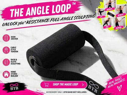 BTB ANGLE LOOP™ - BTB Firming Band not included